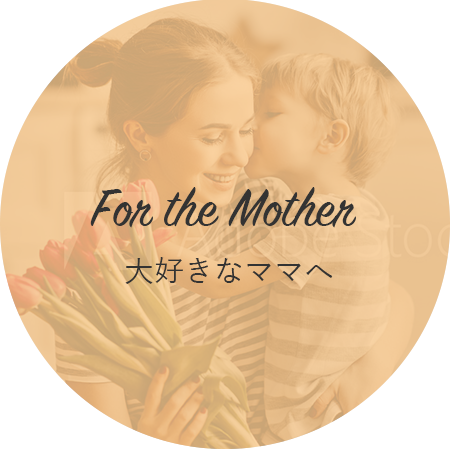 For the Mother 大好きなママへ