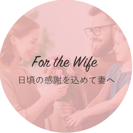 For the Wife 日頃の感謝を込めて妻へ